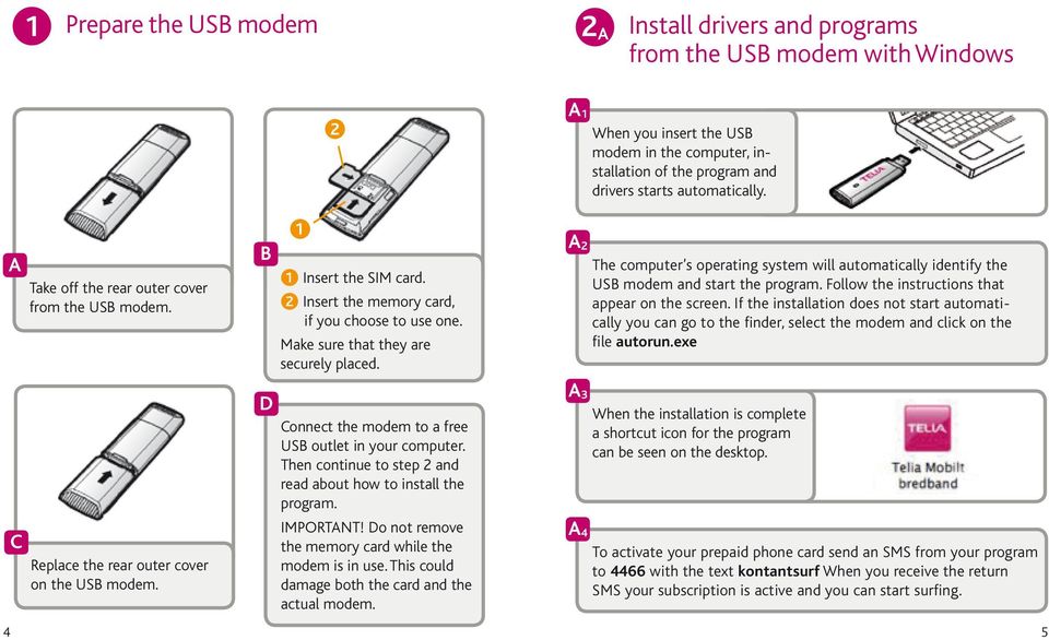 Then continue to step 2 and read about how to install the program. IMPORTANT! Do not remove the memory card while the modem is in use. This could damage both the card and the actual modem.