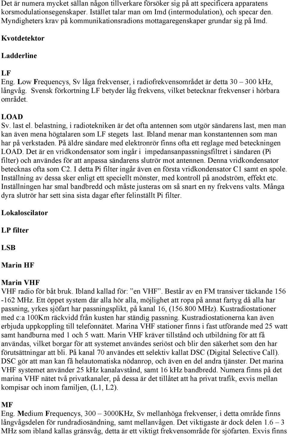 Low Frequencys, Sv låga frekvenser, i radiofrekvensområdet är detta 30 300 khz, långvåg. Svensk förkortning LF betyder låg frekvens, vilket betecknar frekvenser i hörbara området. LOAD Sv. last el.