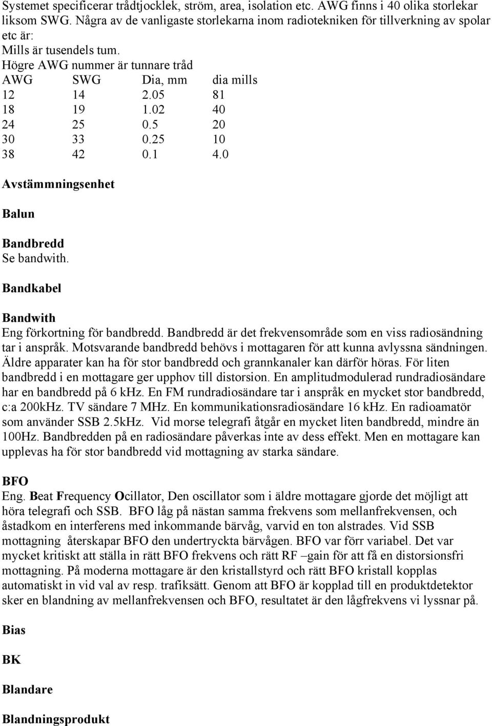 02 40 24 25 0.5 20 30 33 0.25 10 38 42 0.1 4.0 Avstämmningsenhet Balun Bandbredd Se bandwith. Bandkabel Bandwith Eng förkortning för bandbredd.