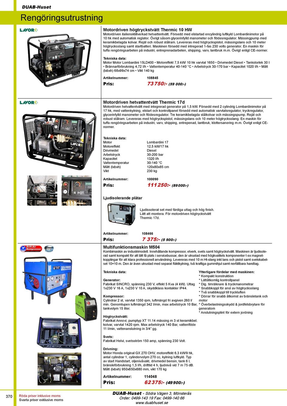 Levereras med högtryckspistol, mässingslans och 10 meter högtrycksslang samt startbatteri. Maskinen försedd med intregerad 1-fas 230 volts generator.