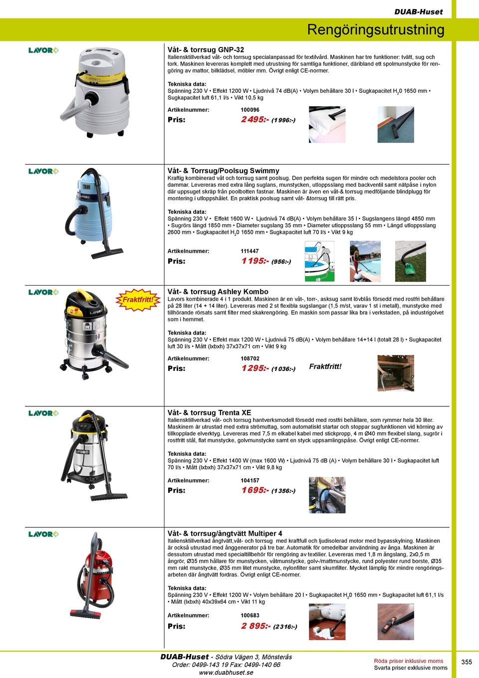 Spänning 230 V Effekt 1200 W Ljudnivå 74 db(a) Volym behållare 30 l Sugkapacitet H 2 0 1650 mm Sugkapacitet luft 61,1 l/s Vikt 10,5 kg Artikelnummer: 100096 Pris: 2 495:- (1 996:-) Våt- &