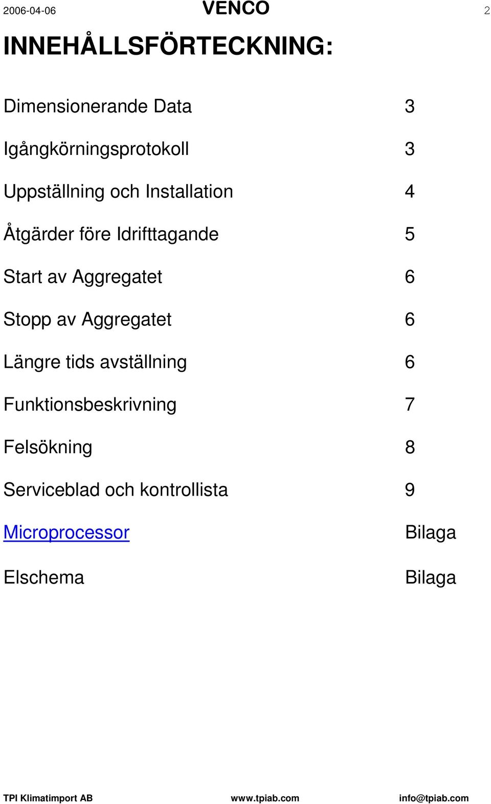 Idrifttagande 5 Start av Aggregatet 6 Stopp av Aggregatet 6 Längre tids