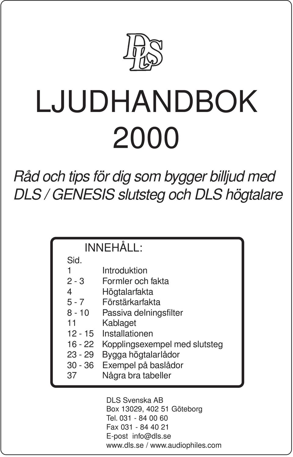 Installationen 16 22 Kopplingsexempel med slutsteg 23 29 Bygga högtalarlådor 30 36 Exempel på baslådor 37 Några bra