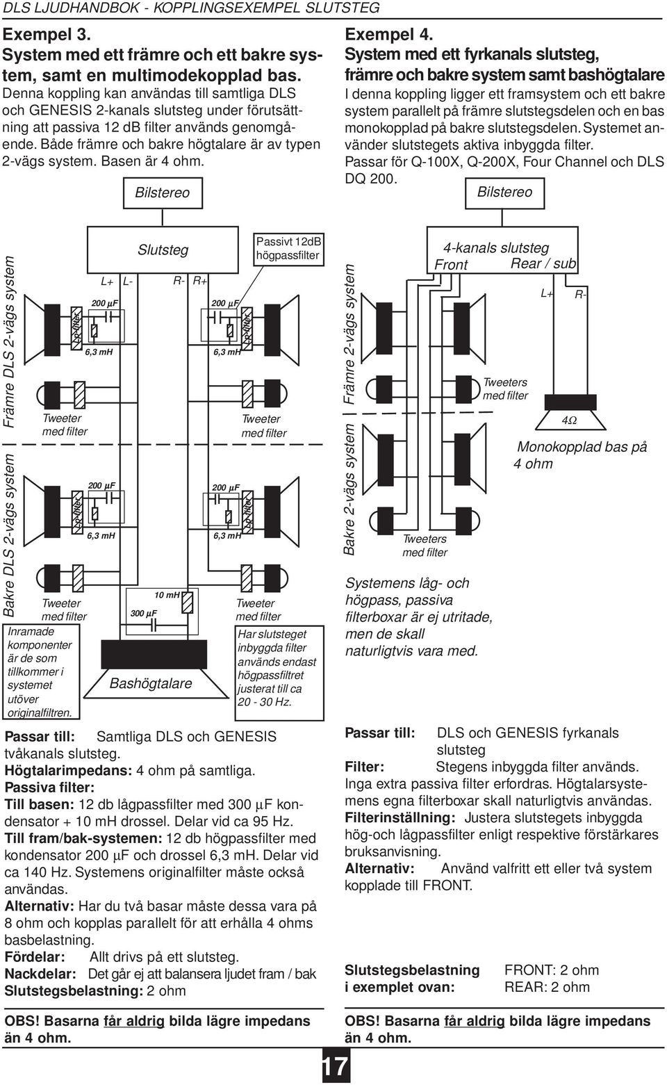 Basen är 4 ohm. Bilstereo Exempel 4.