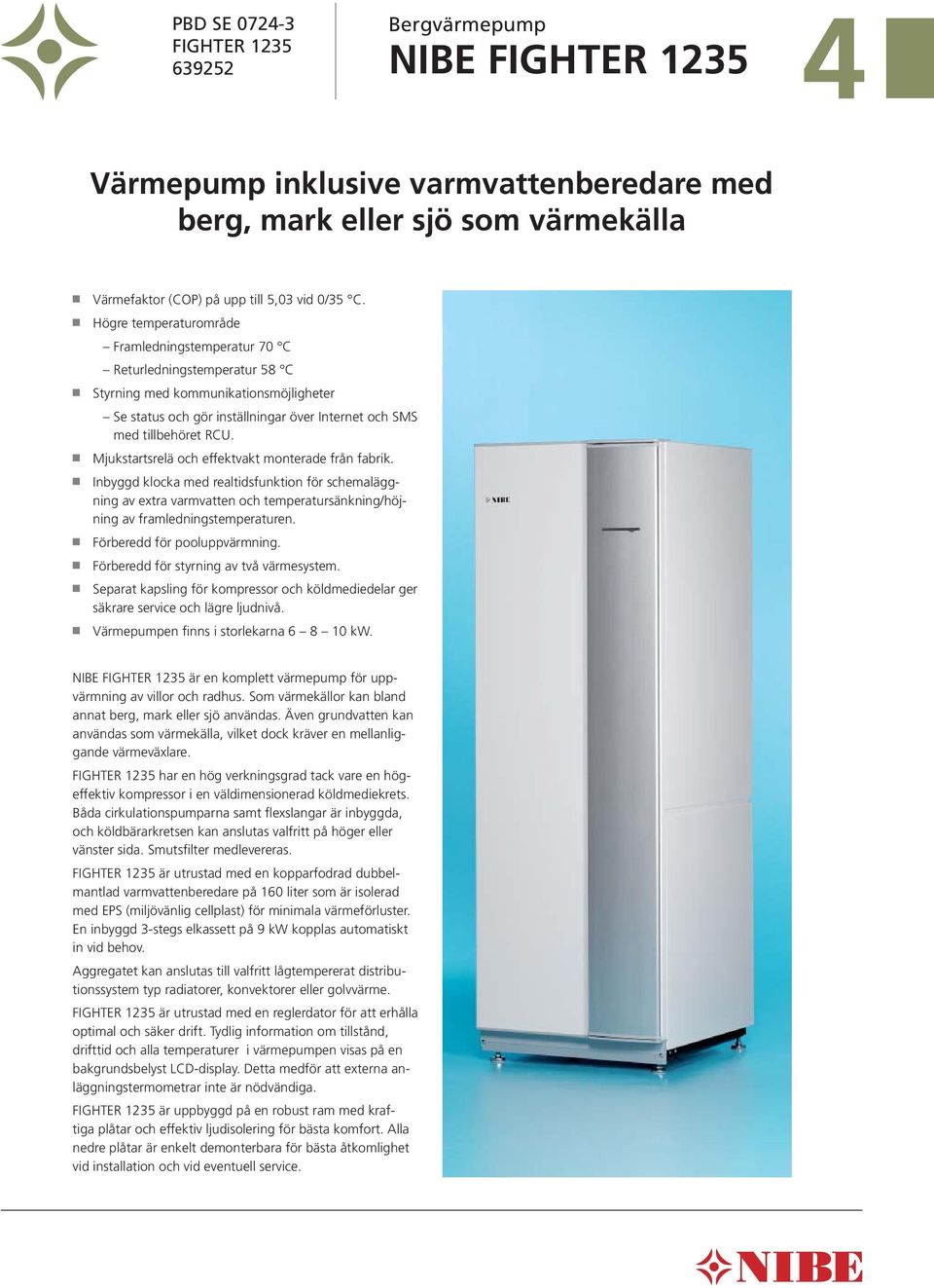 Mjukstartsrelä och effektvakt monterade från fabrik. Inbyggd klocka med realtidsfunktion för schemaläggning av extra varmvatten och temperatursänkning/höjning av framledningstemperaturen.