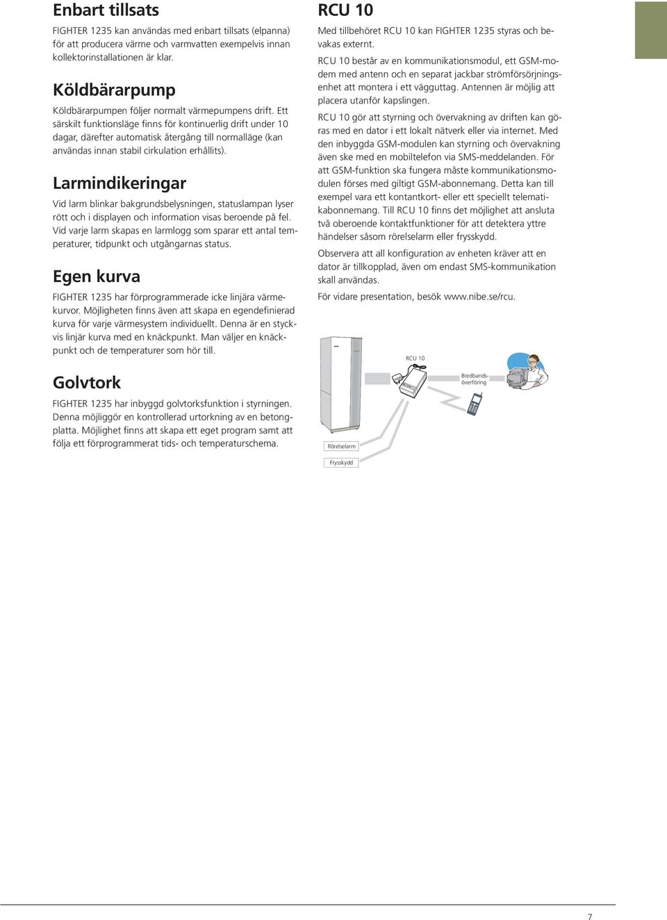 Ett särskilt funktionsläge finns för kontinuerlig drift under 1 dagar, därefter automatisk återgång till normalläge (kan användas innan stabil cirkulation erhållits).