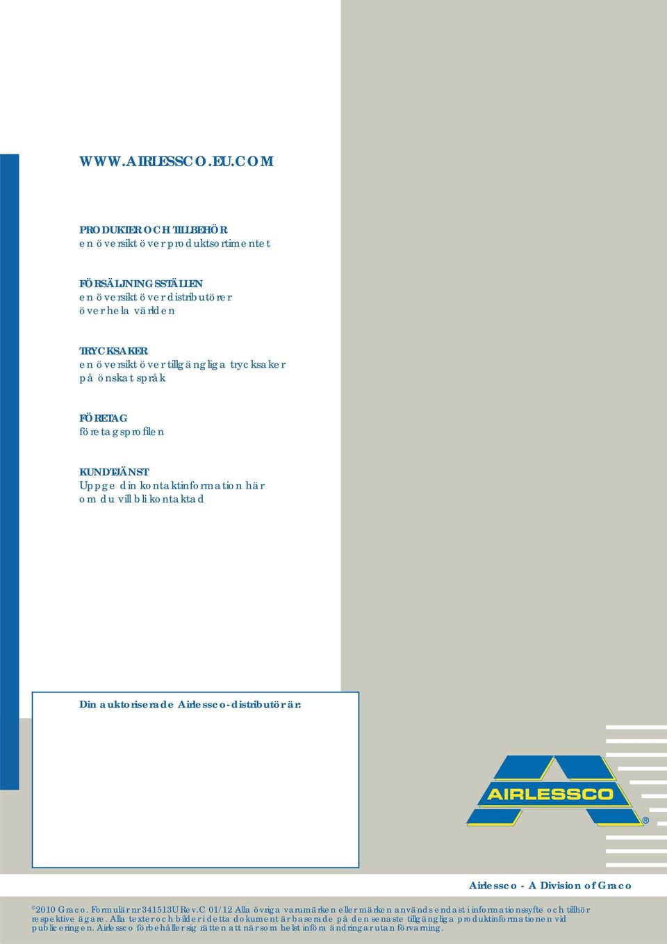 på önskat språk FÖRETAG företagsprofilen KUNDTJÄNST Uppge din kontaktinformation här om du vill bli kontaktad Din auktoriserade Airlessco-distributör är: Airlessco - A Division of