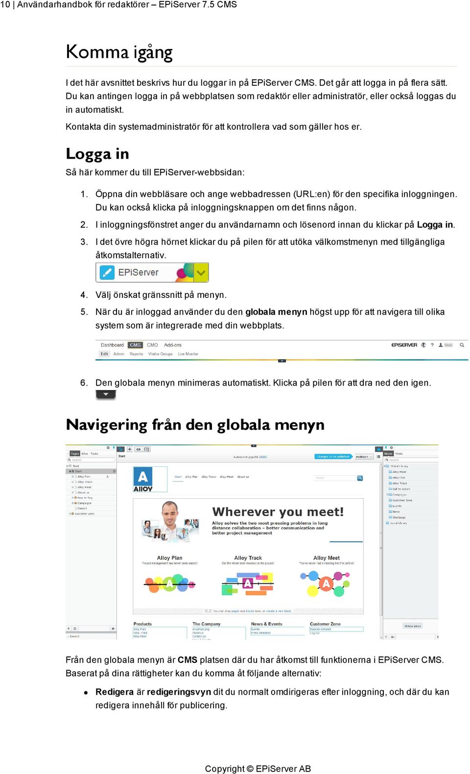 Logga in Så här kommer du till EPiServer-webbsidan: 1. Öppna din webbläsare och ange webbadressen (URL:en) för den specifika inloggningen. Du kan också klicka på inloggningsknappen om det finns någon.