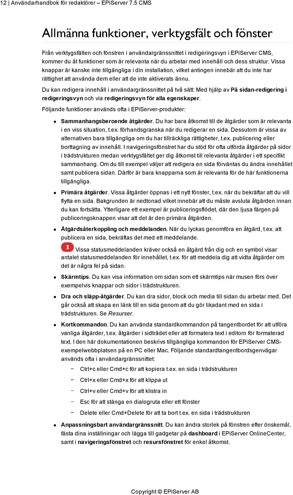 med innehåll och dess struktur. Vissa knappar är kanske inte tillgängliga i din installation, vilket antingen innebär att du inte har rättighet att använda dem eller att de inte aktiverats ännu.