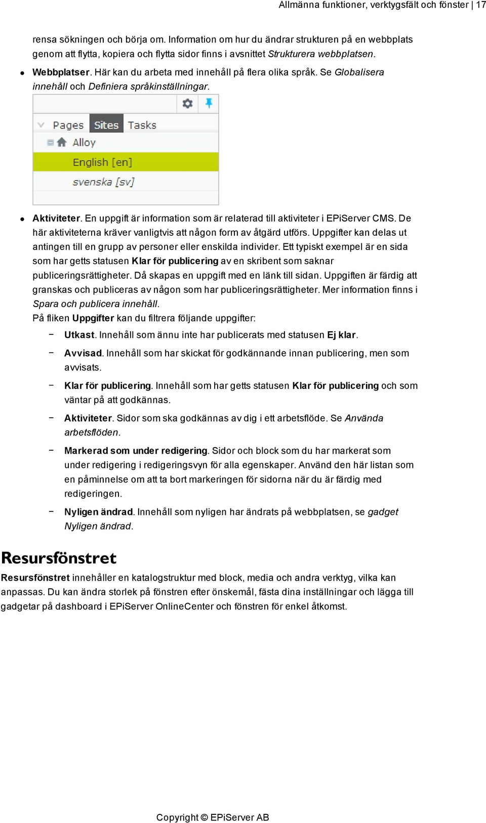 Här kan du arbeta med innehåll på flera olika språk. Se Globalisera innehåll och Definiera språkinställningar. Aktiviteter. En uppgift är information som är relaterad till aktiviteter i EPiServer CMS.