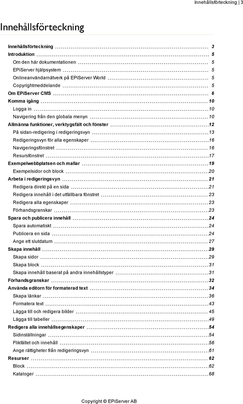 egenskaper 16 Navigeringsfönstret 16 Resursfönstret 17 Exempelwebbplatsen och mallar 19 Exempelsidor och block 20 Arbeta i redigeringsvyn 21 Redigera direkt på en sida 21 Redigera innehåll i det