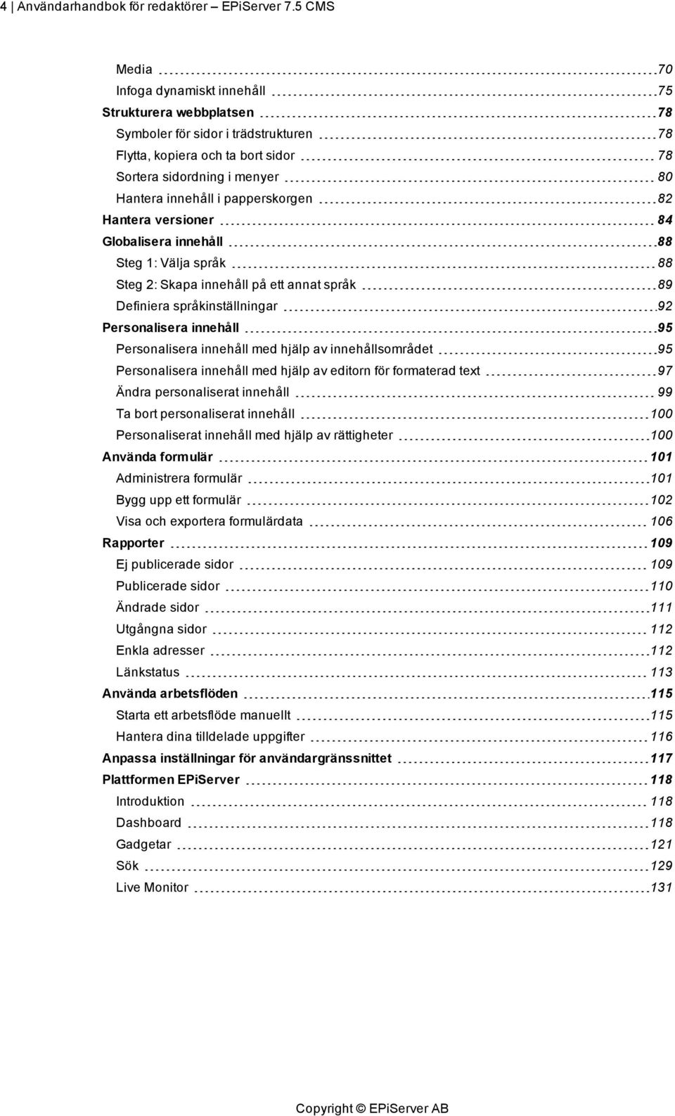 papperskorgen 82 Hantera versioner 84 Globalisera innehåll 88 Steg 1: Välja språk 88 Steg 2: Skapa innehåll på ett annat språk 89 Definiera språkinställningar 92 Personalisera innehåll 95