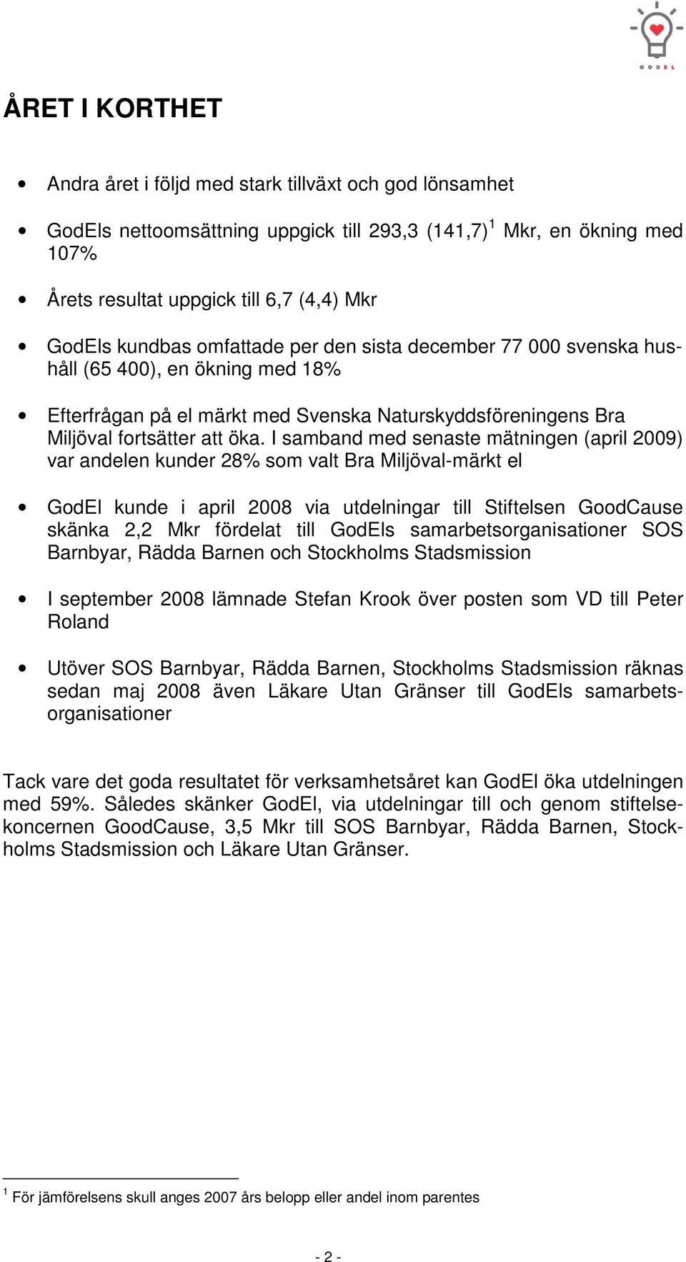 I samband med senaste mätningen (april 2009) var andelen kunder 28% som valt Bra Miljöval-märkt el GodEl kunde i april 2008 via utdelningar till Stiftelsen GoodCause skänka 2,2 Mkr fördelat till