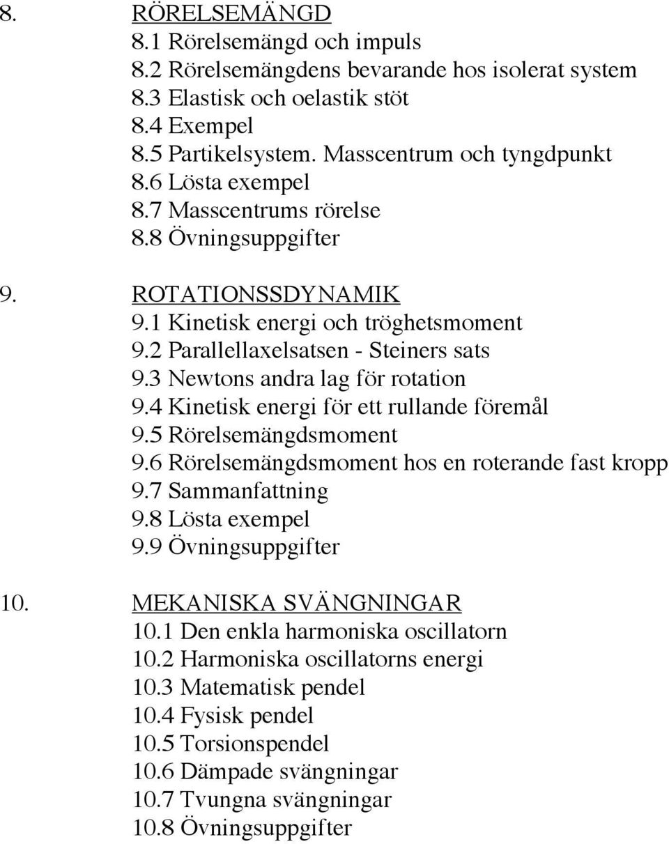 4 Kinetisk energi för ett rullande föremål 9.5 Rörelsemängdsmoment 9.6 Rörelsemängdsmoment hos en roterande fast kropp 9.7 Sammanfattning 9.8 Lösta exempel 9.9 Övningsuppgifter 10.