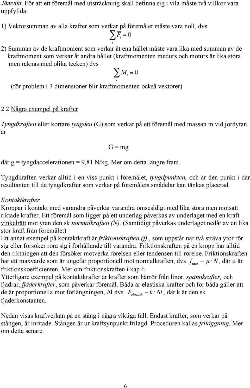 de kraftmoment som verkar åt ena hållet måste vara lika med summan av de kraftmoment som verkar åt andra hållet (kraftmomenten medurs och moturs är lika stora men räknas med olika tecken) dvs " M i =