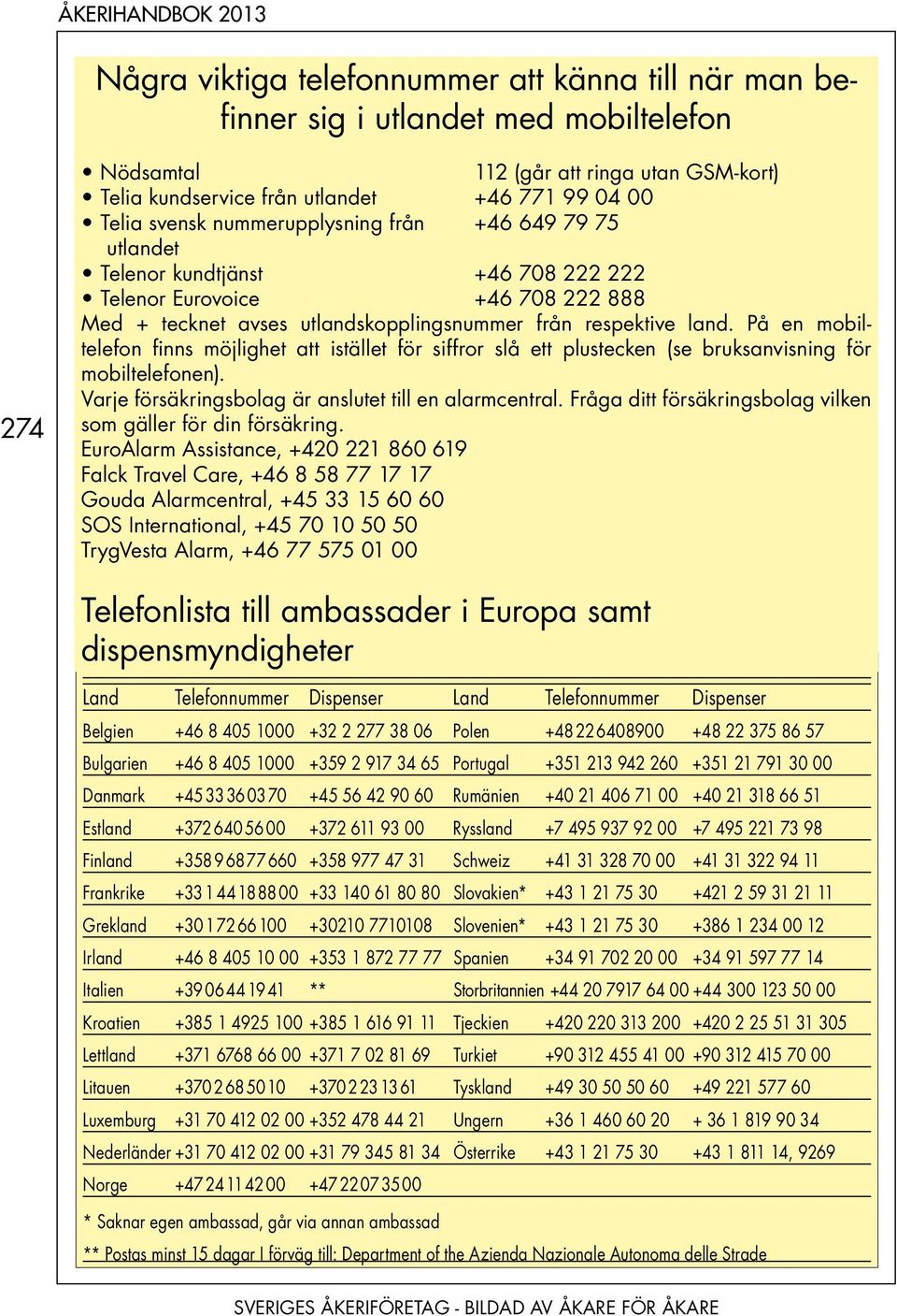 På en mobiltelefon finns möjlighet att istället för siffror slå ett plustecken (se bruksanvisning för mobiltelefonen). Varje försäkringsbolag är anslutet till en alarmcentral.