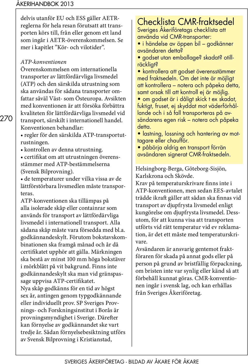 ATP-konventionen Överenskommelsen om internationella transporter av lättfördärvliga livsmedel (ATP) och den särskilda utrustning som ska användas för sådana transporter omfattar såväl Väst- som
