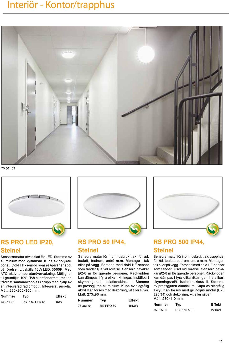 Integrerat ljusrelä. Mått: 220x200x300 mm. 75 361 03 RS PRO LED S1 16W RS PRO 50 IP44, Steinel Sensorarmatur för inomhusbruk t.ex. förråd, toalett, badrum, entré m.m. Montage i tak eller på vägg.