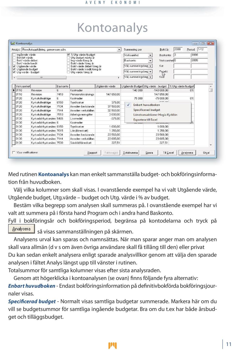 I ovanstående exempel har vi valt att summera på i första hand Program och i andra hand Baskonto.