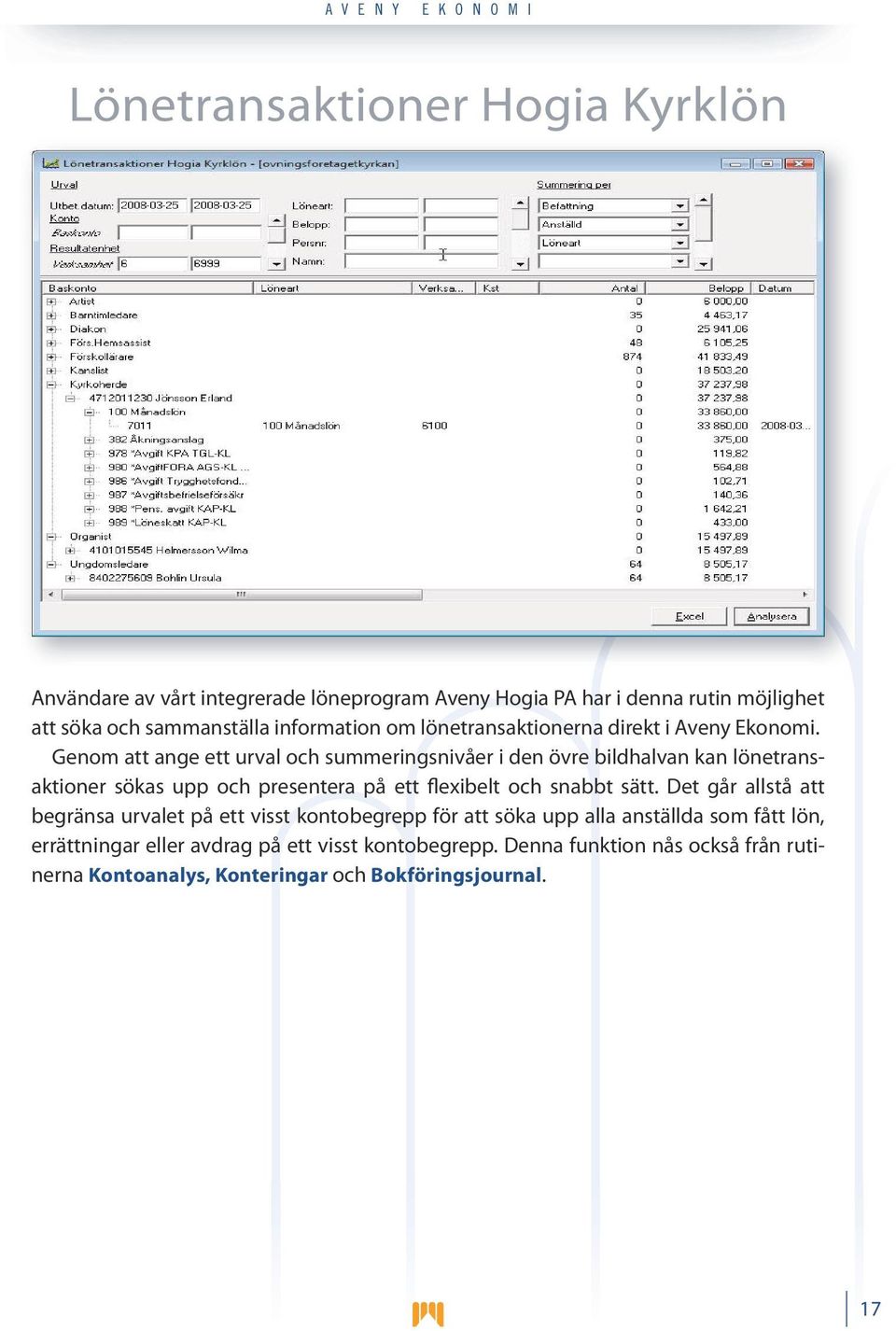 Genom att ange ett urval och summeringsnivåer i den övre bildhalvan kan lönetransaktioner sökas upp och presentera på ett flexibelt och snabbt sätt.