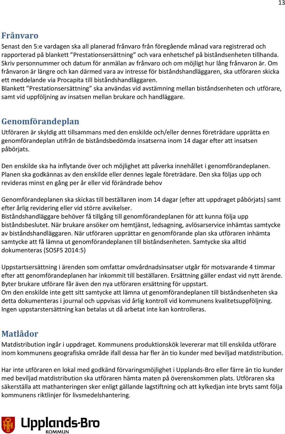 Om frånvaron är längre och kan därmed vara av intresse för biståndshandläggaren, ska utföraren skicka ett meddelande via Procapita till biståndshandläggaren.