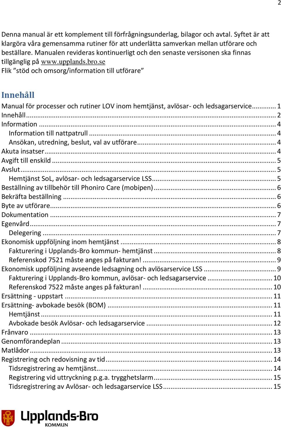 se Flik stöd och omsorg/information till utförare Innehåll Manual för processer och rutiner LOV inom hemtjänst, avlösar- och ledsagarservice... 1 Innehåll... 2 Information.