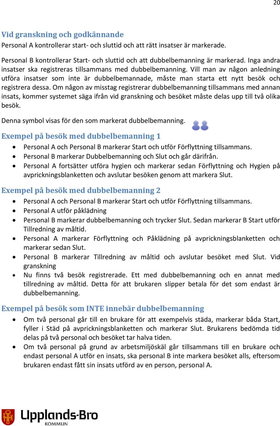 Om någon av misstag registrerar dubbelbemanning tillsammans med annan insats, kommer systemet säga ifrån vid granskning och besöket måste delas upp till två olika besök.