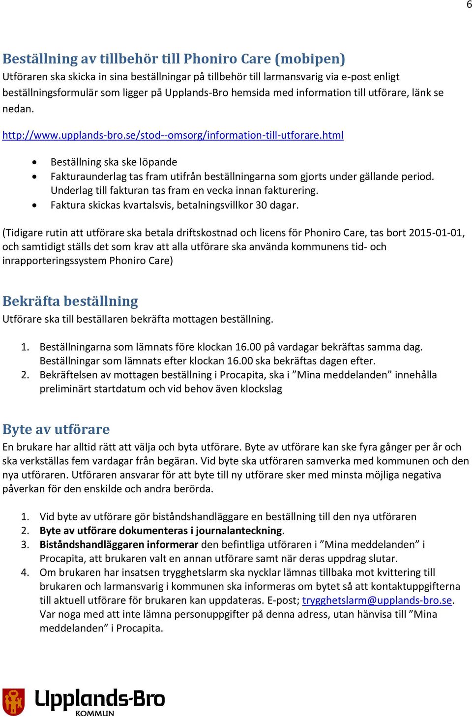 html Beställning ska ske löpande Fakturaunderlag tas fram utifrån beställningarna som gjorts under gällande period. Underlag till fakturan tas fram en vecka innan fakturering.