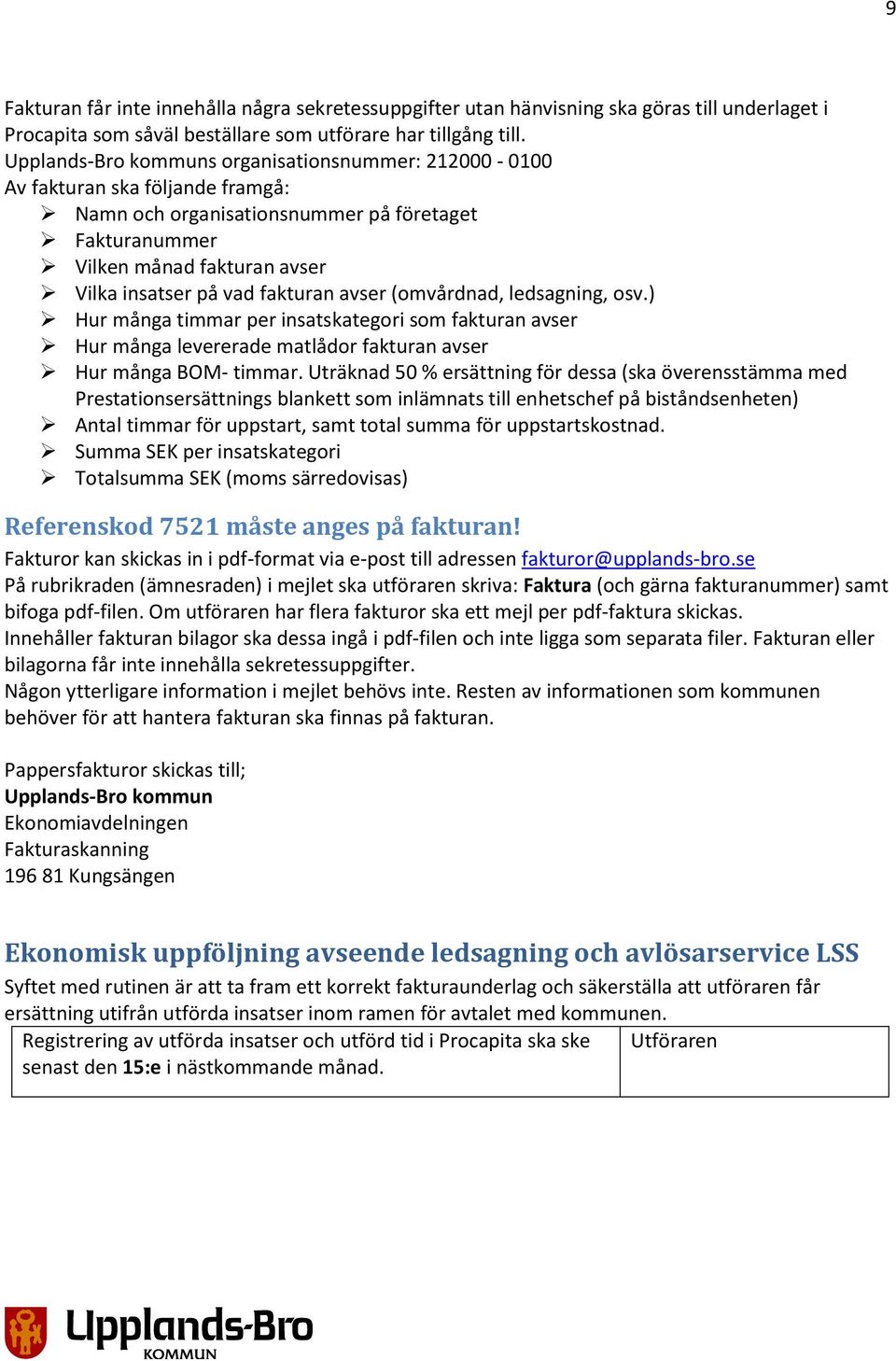 fakturan avser (omvårdnad, ledsagning, osv.) Hur många timmar per insatskategori som fakturan avser Hur många levererade matlådor fakturan avser Hur många BOM- timmar.