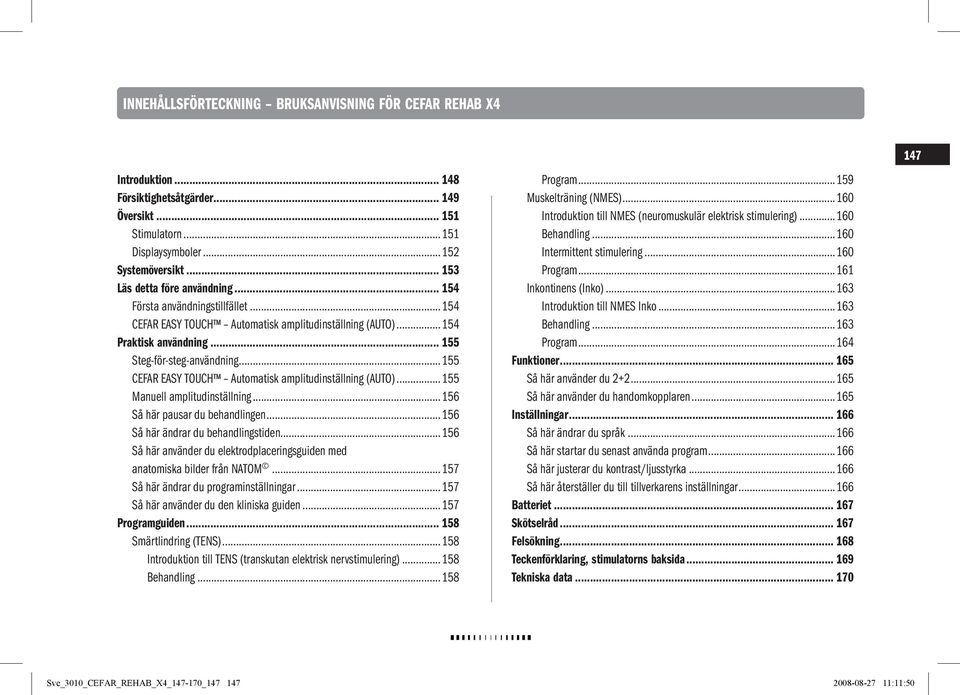 ..155 CEFAR EASY TOUCH Automatisk amplitudinställning (AUTO)...155 Manuell amplitudinställning...156 Så här pausar du behandlingen...156 Så här ändrar du behandlingstiden.