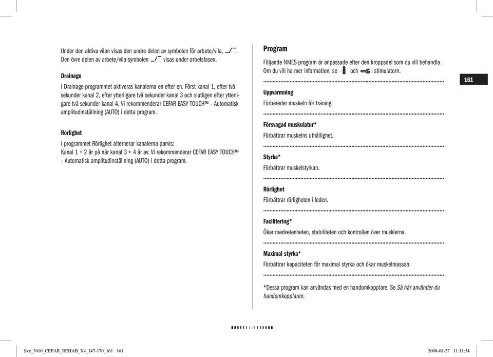 Vi rekommenderar CEFAR EASY TOUCH Automatisk amplitudinställning (AUTO) i detta program. Rörlighet I programmet Rörlighet alternerar kanalerna parvis: Kanal 1 + 2 är på när kanal 3 + 4 är av.