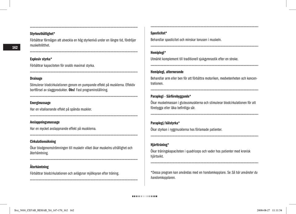 Energimassage Har en vitaliserande effekt på spända muskler. Avslappningsmassage Har en mycket avslappnande effekt på musklerna.