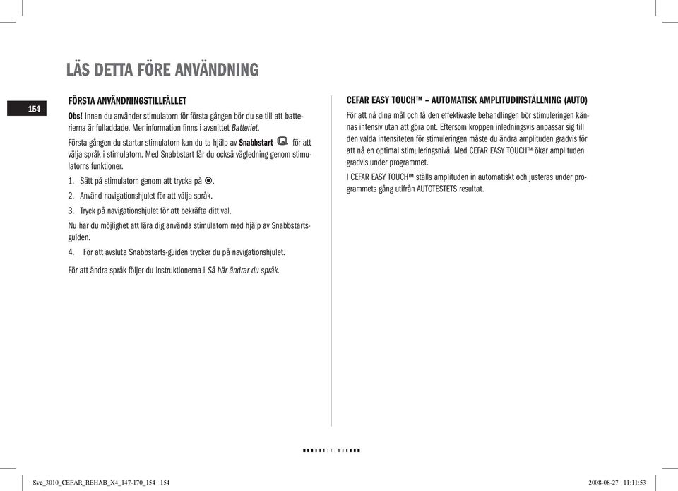 Med Snabbstart får du också vägledning genom stimulatorns funktioner. 1. Sätt på stimulatorn genom att trycka på. 2. Använd navigationshjulet för att välja språk. 3.