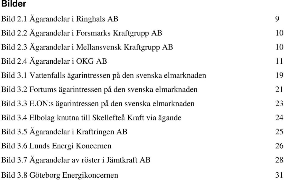 1 Vattenfalls ägarintressen på den svenska elmarknaden 19 Bild 3.2 Fortums ägarintressen på den svenska elmarknaden 21 Bild 3.3 E.