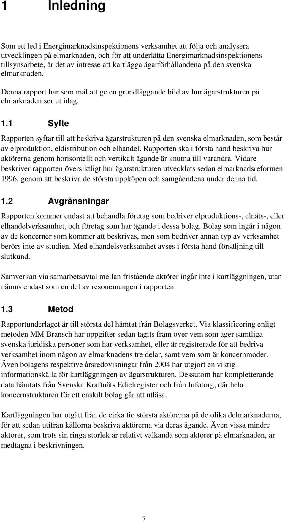 1 Syfte Rapporten syftar till att beskriva ägarstrukturen på den svenska elmarknaden, som består av elproduktion, eldistribution och elhandel.