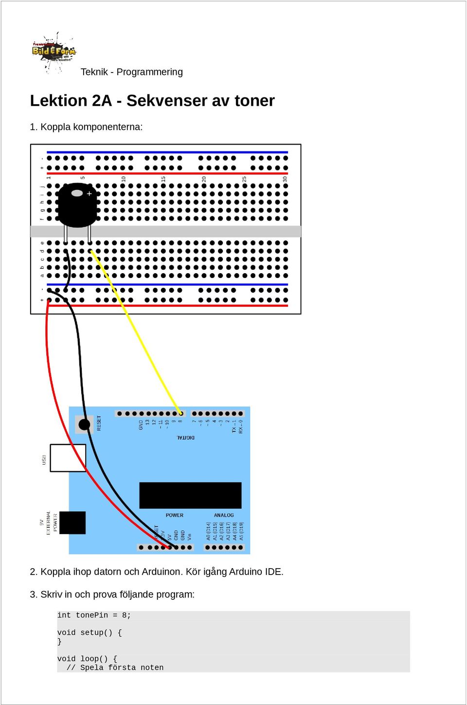 Koppla ihop datorn och Arduinon. Kör igång Arduino IDE.