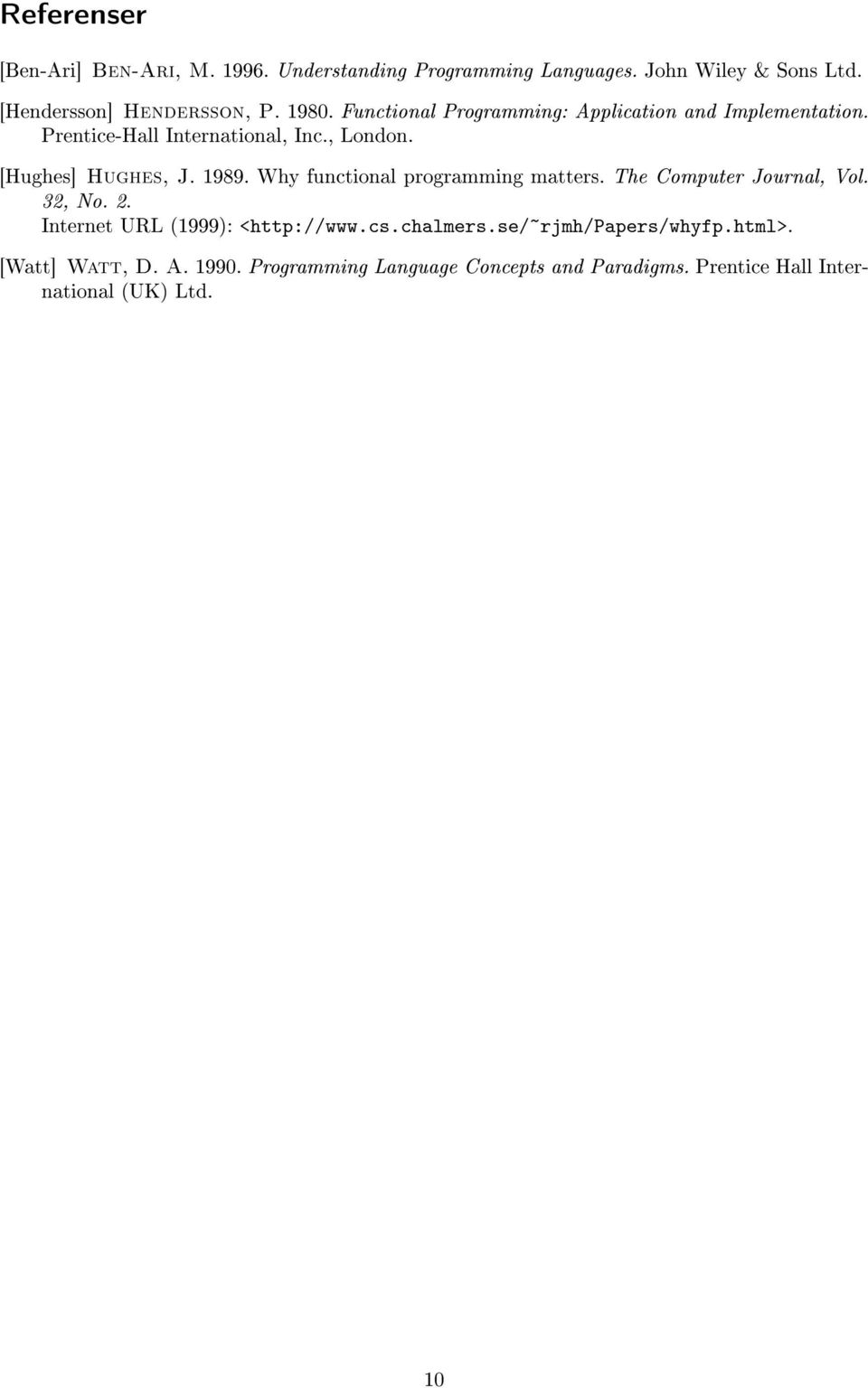 1989. Why functional programming matters. The Computer Journal, Vol. 32, No. 2. Internet URL (1999): <http://www.cs.chalmers.