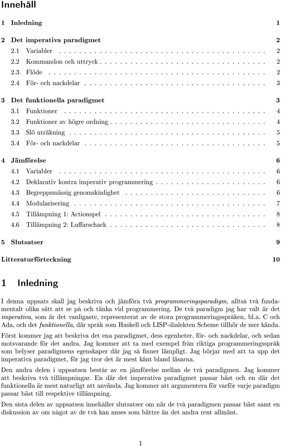 ...................................... 5 3.4 För- och nackdelar.................................... 5 4 Jämförelse 6 4.1 Variabler......................................... 6 4.2 Deklarativ kontra imperativ programmering.