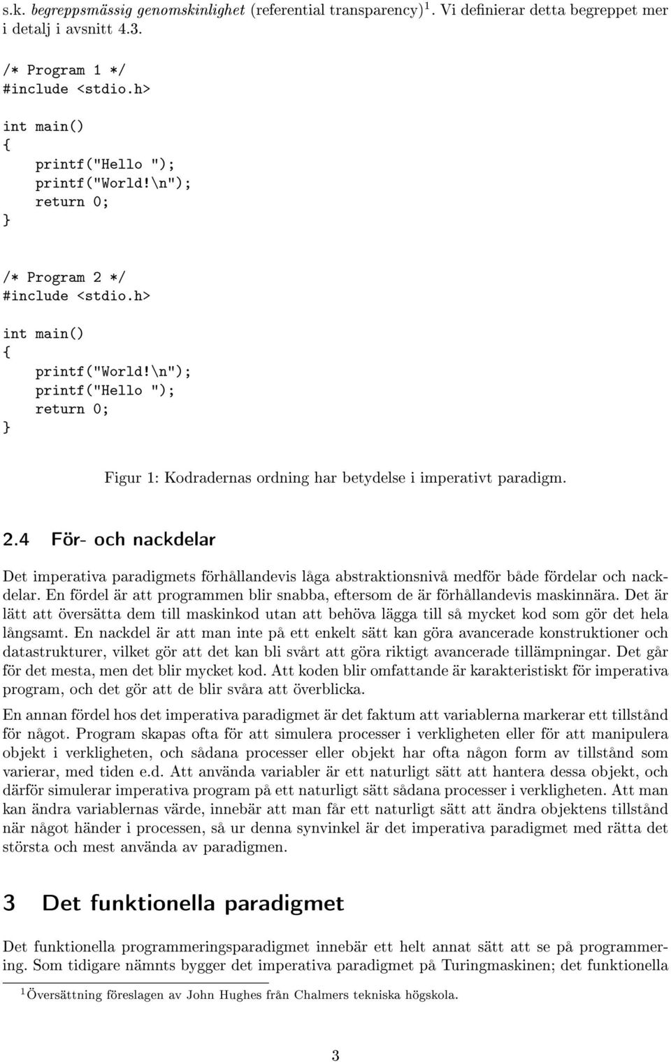 \n"); printf("hello "); return 0; } Figur 1: Kodradernas ordning har betydelse i imperativt paradigm. 2.