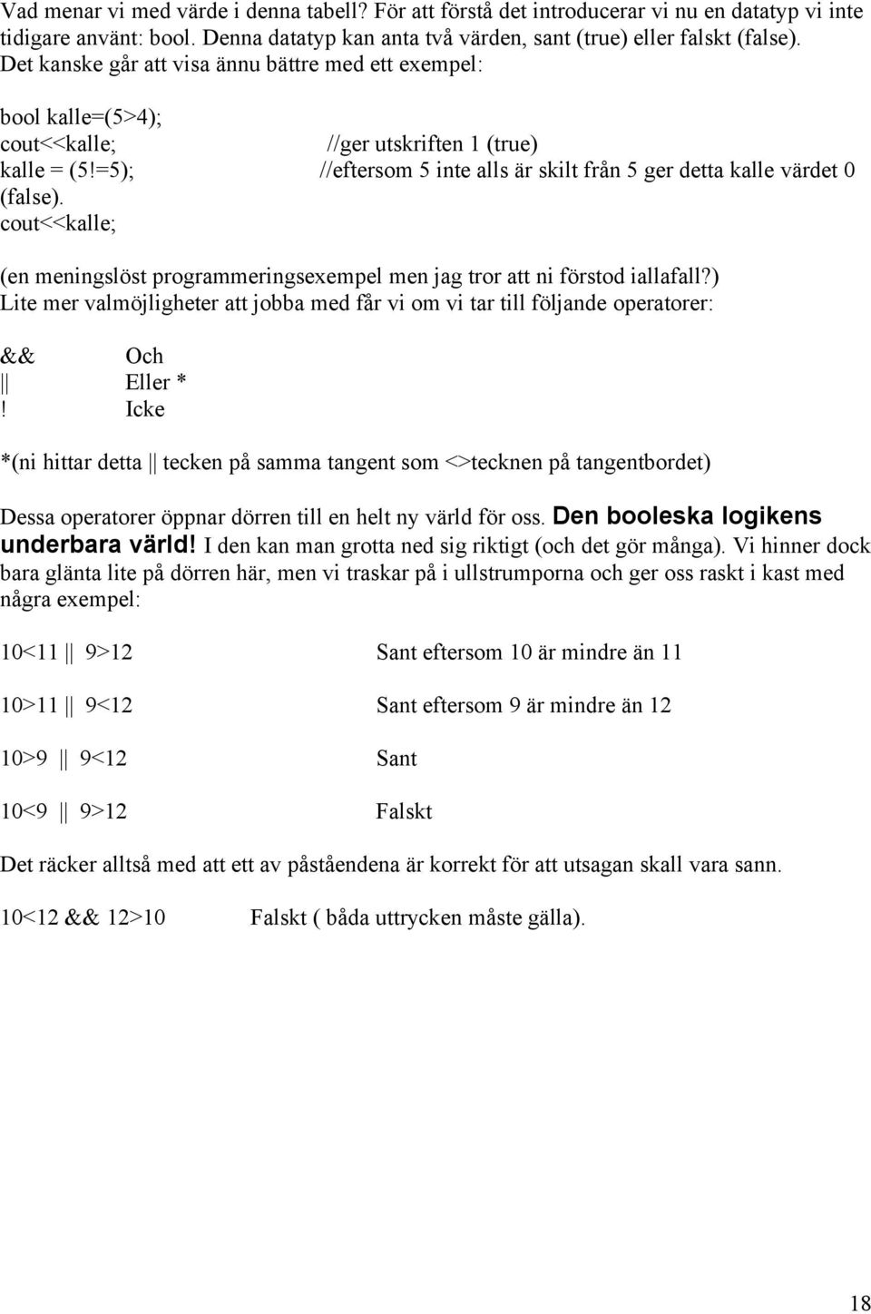 cout<<kalle; (en meningslöst programmeringsexempel men jag tror att ni förstod iallafall?) Lite mer valmöjligheter att jobba med får vi om vi tar till följande operatorer: && Och Eller *!