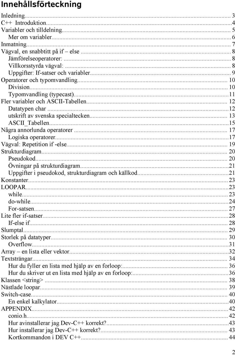 .. 12 Datatypen char...12 utskrift av svenska specialtecken... 13 ASCII_Tabellen...15 Några annorlunda operatorer... 17 Logiska operatorer...17 Vägval: Repetition if -else... 19 Strukturdiagram.