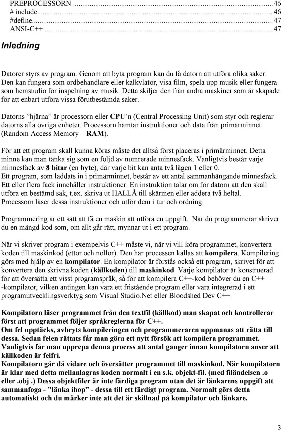 Detta skiljer den från andra maskiner som är skapade för att enbart utföra vissa förutbestämda saker.