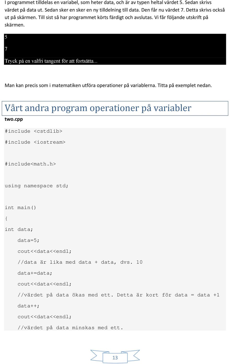 .. Man kan precis som i matematiken utföra operationer på variablerna. Titta på exemplet nedan. Vårt andra program operationer på variabler two.