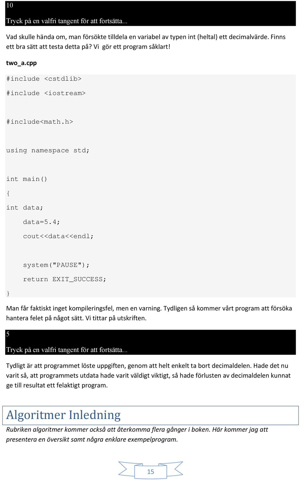 4; cout<<data<<endl; system("pause"); return EXIT_SUCCESS; Man får faktiskt inget kompileringsfel, men en varning. Tydligen så kommer vårt program att försöka hantera felet på något sätt.