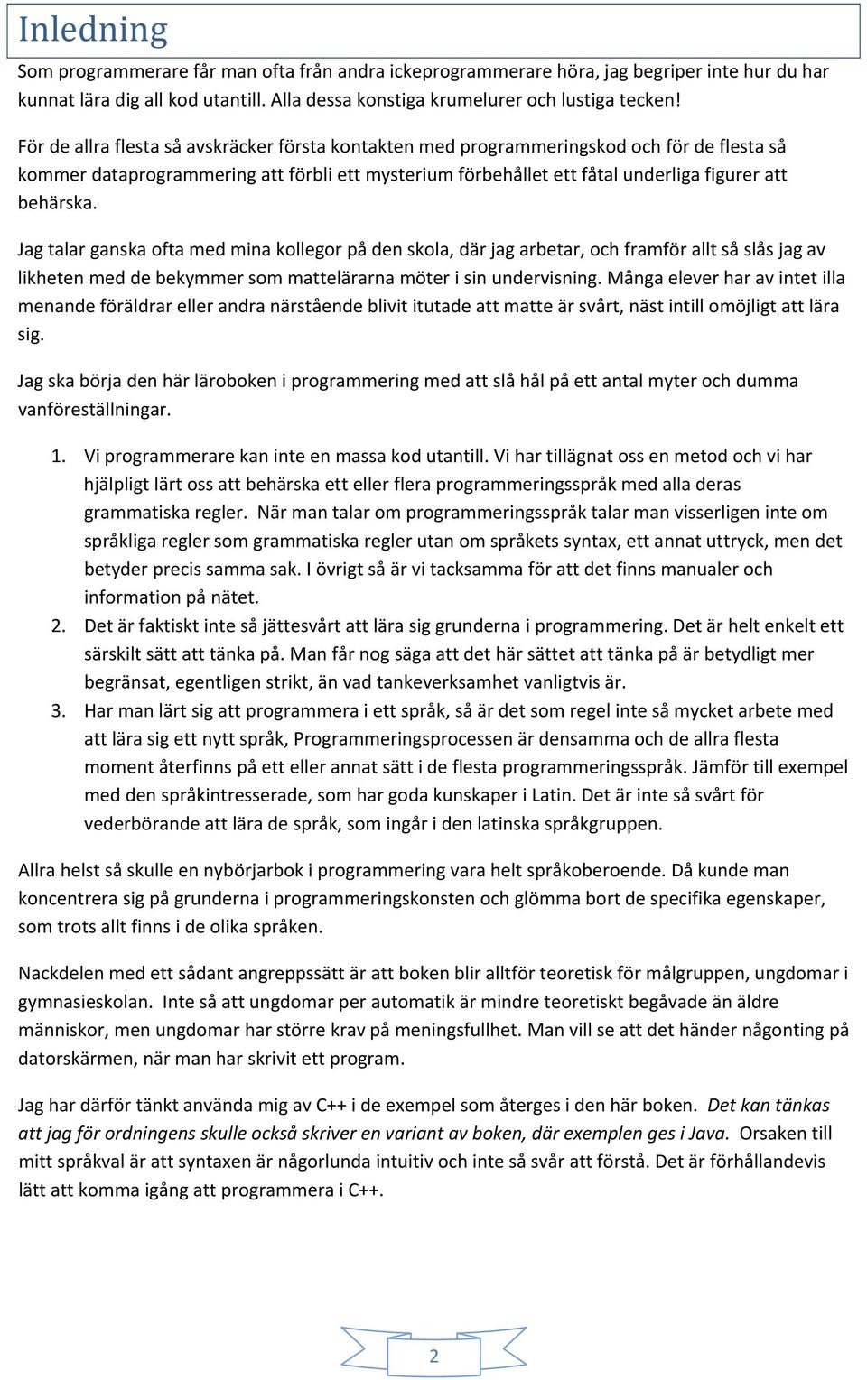 Jag talar ganska ofta med mina kollegor på den skola, där jag arbetar, och framför allt så slås jag av likheten med de bekymmer som mattelärarna möter i sin undervisning.