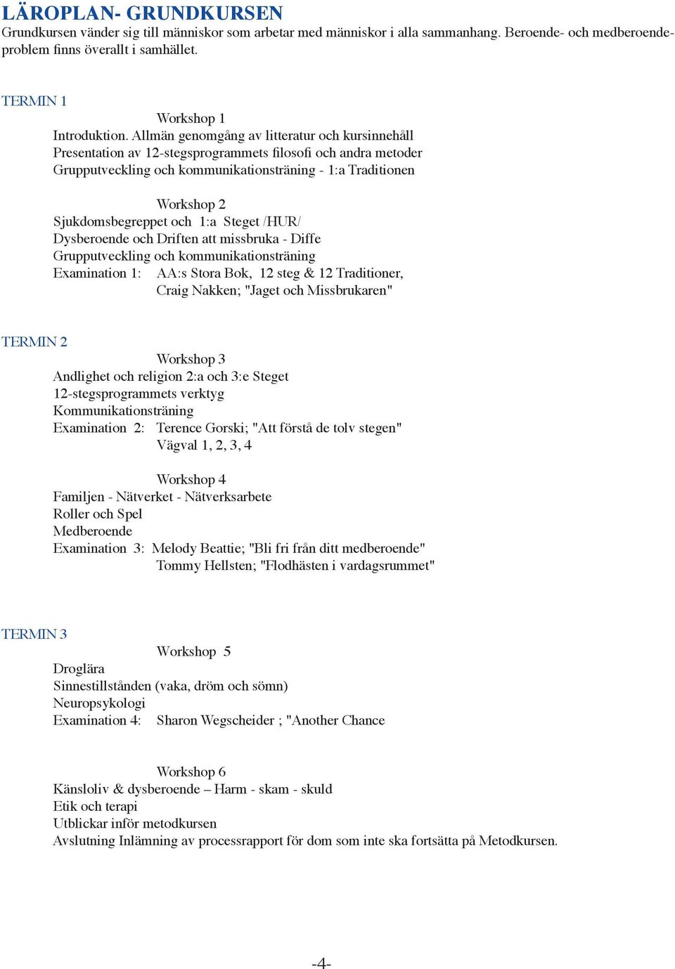 och 1:a Steget /HUR/ Dysberoende och Driften att missbruka - Diffe Grupputveckling och kommunikationsträning Examination 1: AA:s Stora Bok, 12 steg & 12 Traditioner, Craig Nakken; "Jaget och