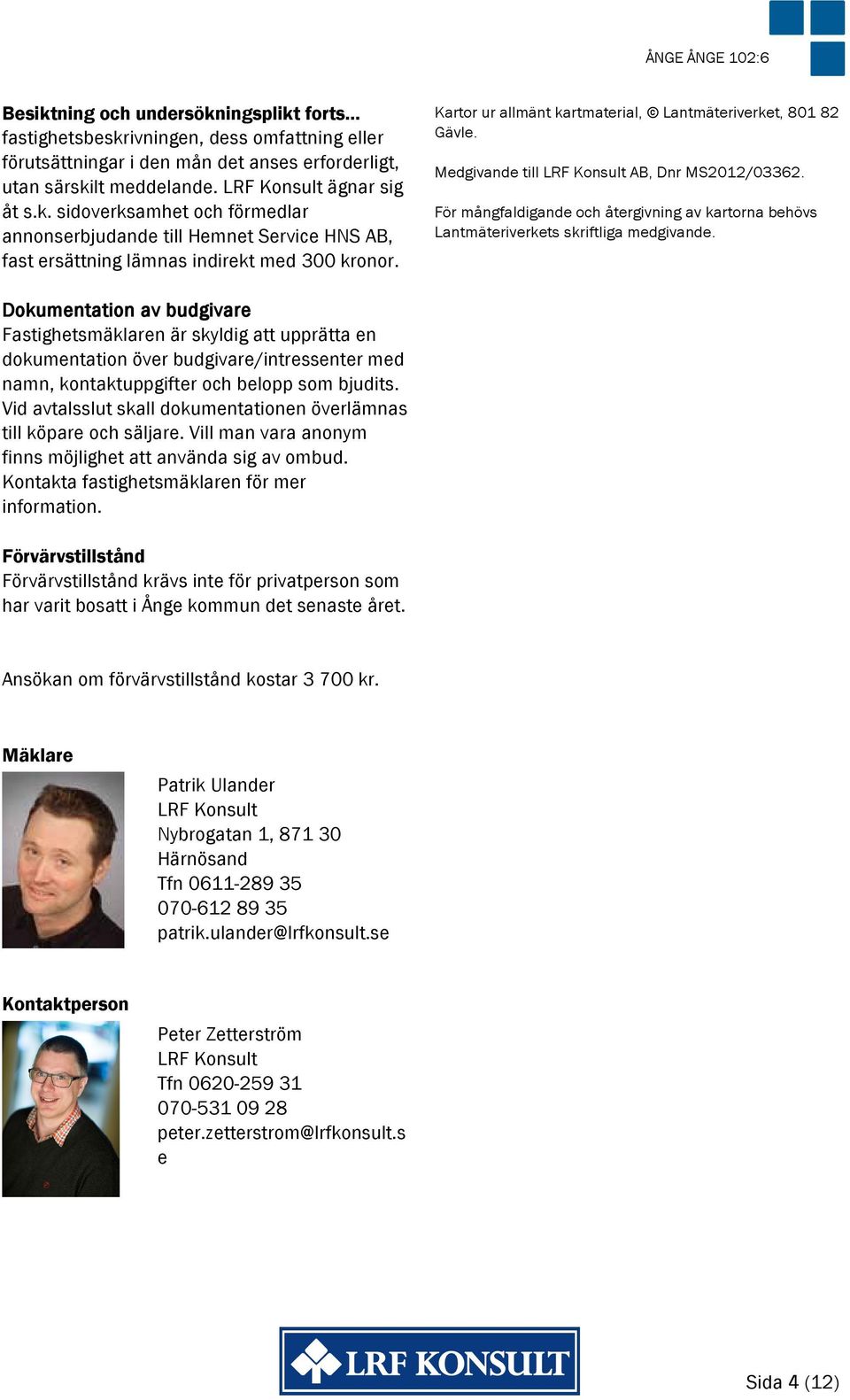 Kartor ur allmänt kartmaterial, Lantmäteriverket, 801 82 Gävle. Medgivande till LRF Konsult AB, Dnr MS2012/03362.