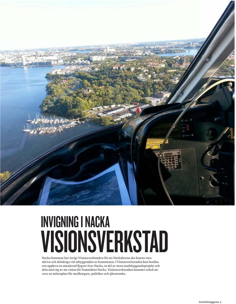 I Visionsverkstaden kan besökaren uppleva en simulerad flygtur över Nacka, ta del av stora