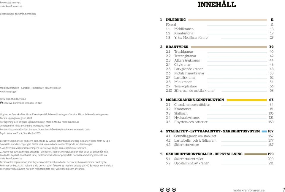 Mobilkranföreningen/Mobilkranföreningens Service AB, mobilkranforeningen.se Första upplagan utgiven 2014 Formgivning och original: Björn Granberg, Maskin Media, maskinmedia.