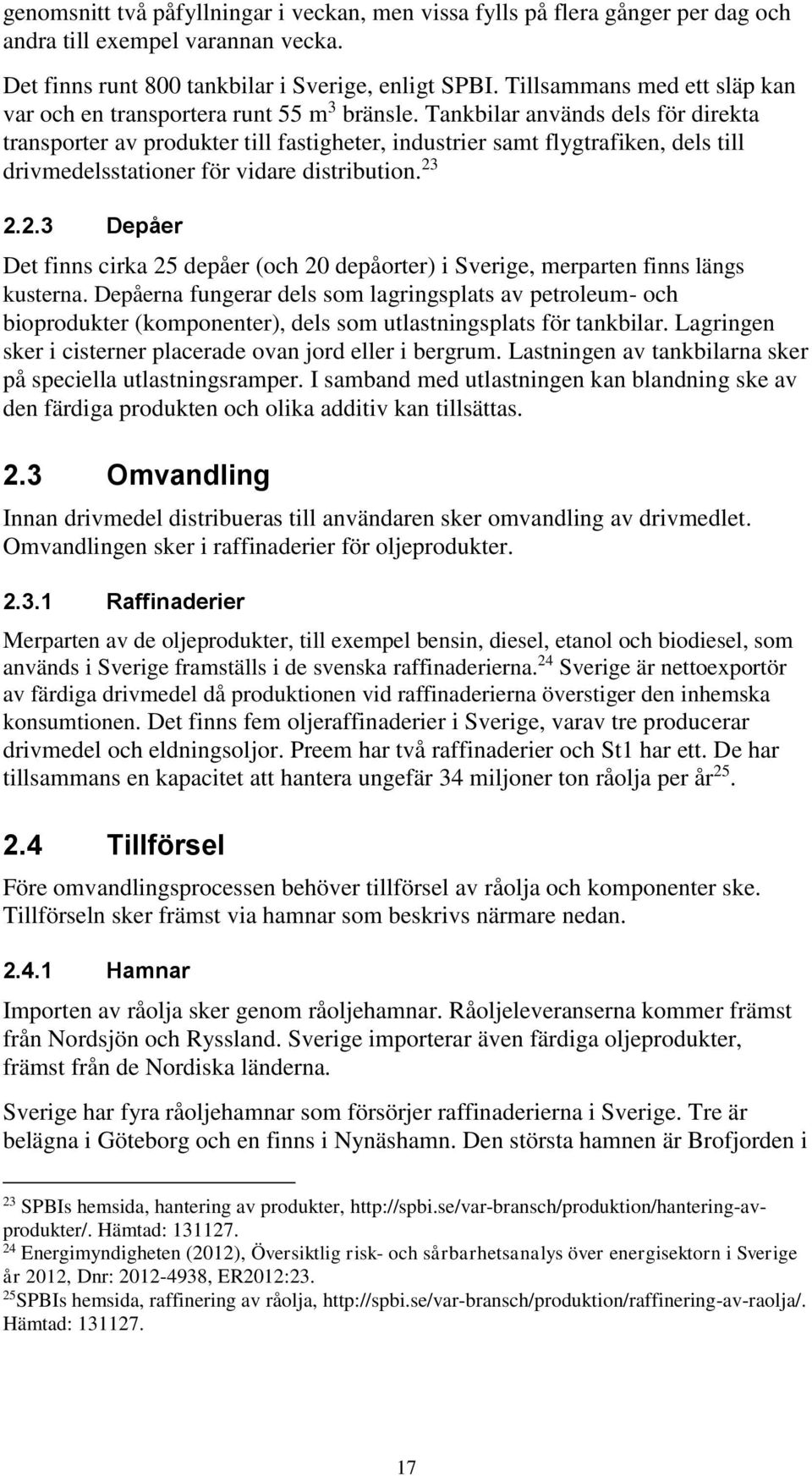 Tankbilar används dels för direkta transporter av produkter till fastigheter, industrier samt flygtrafiken, dels till drivmedelsstationer för vidare distribution. 23